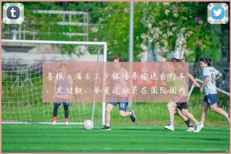 喜报 _ 浦东三少体培养输送自行车、皮划艇、举重运动员在国际国内赛场上获佳绩！